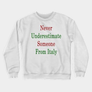 Never Underestimate Someone From Italy Crewneck Sweatshirt